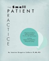The Small Patient Practice: A Beginner's Guide to Starting a Pediatric PT, OT or SLP Solo Practice, Including Medical Documentation, Billing and Coding 0983503303 Book Cover