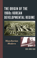 The Origin of the 1960s Korean Developmental Regime: Manchurian Modern 1666951862 Book Cover