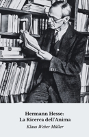 Hermann Hesse: La Ricerca dell'Anima: Viaggio spirituale e letterario attraverso la vita del maestro di Siddharta (Italian Edition) B0FFB6WWL8 Book Cover