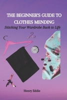 The Beginner's Guide to Clothes Mending: Stitching Your Wardrobe Back to Life B0CM6Q8C5H Book Cover