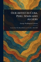 Our Artist in Cuba, Peru, Spain and Algiers 1023174790 Book Cover