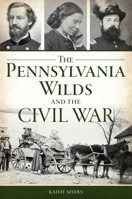 The Pennsylvania Wilds and the Civil War 1467153079 Book Cover