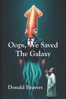 Oops, We Saved The Galaxy (Very Funny SciFi) B0F3CY4Z8W Book Cover