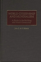 World Citizenship and Mundialism: A Guide to the Building of a World Community 0275964019 Book Cover
