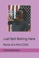 Just Spit Balling Here: Rants of a Man Child B0B6L6WKT7 Book Cover