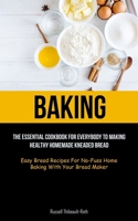 Baking: The Essential Cookbook For Everybody To Making Healthy Homemade Kneaded Bread (Easy Bread Recipes For No-Fuss Home Bak 1837871639 Book Cover