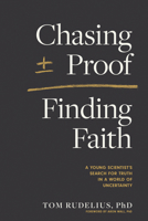 Chasing Proof, Finding Faith: A Young Scientist’s Search for Truth in a World of Uncertainty 1496471814 Book Cover