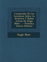 Compendio De Las Lecciones Sobre La Ret�rica Y Bellas Letras De Hugo Blair... 1022611216 Book Cover