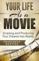 Your Life as a Movie: Scripting and Producing Your Dreams Into Reality 1507595840 Book Cover