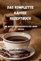 Das Komplette Kaffee Rezeptbuch: Die besten Kaffeerezepte für jeden Anlass 1803505451 Book Cover