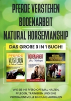 Pferde verstehen | Bodenarbeit | Natural Horsemanship - Das große 3 in 1 Buch: Wie Sie Ihr Pferd optimal halten, pflegen, trainieren und eine vertrauensvolle Bindung aufbauen 3754315773 Book Cover