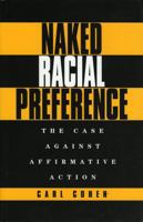 Naked Racial Preference: The Case Against Affirmative Action 1568330537 Book Cover