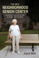 The New Neighborhood Senior Center: Redefining Social and Service Roles for the Baby Boom Generation 0813562953 Book Cover