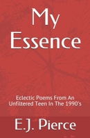 My Essence: Eclectic Poems From An Unfiltered Teen In The 1990's B096LPST74 Book Cover