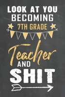 Look at You Becoming 7th Grade Teacher and Shit: Journal Notebook 108 Pages 6 x 9 Lined Writing Paper School Appreciation Day Gift Teacher from Student 1672461804 Book Cover