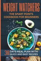 Weight Watchers: Weight Watchers Cookbook and Smart Points Beginners Guide: 30 Days Meal Plan with 40+ Quick and Easy Recipes: Complete Smart Points and Nutrition Information 1540504271 Book Cover