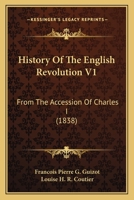 History Of The English Revolution V1: From The Accession Of Charles I 1104179164 Book Cover