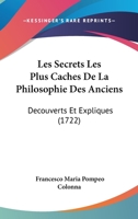 Les Secrets Les Plus Caches de La Philosophie Des Anciens Decouverts Et Expliques... 1104185504 Book Cover