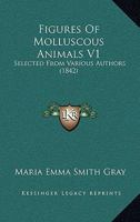 Figures Of Molluscous Animals V1: Selected From Various Authors 1120196361 Book Cover