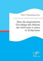 Über die dogmatische Grundlage des Verbots der reformatio in peius im Zivilprozess 3961466831 Book Cover
