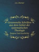 Gesammelte Schriften aus dem Gebiet der systematischen Theologie Exegese Und Geschichte 3743659689 Book Cover