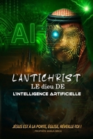 L’ANTICHRIST LE DIEU DE L'INTELLIGENCE ARTIFICIELLE (French Edition) B0GPMVTJW7 Book Cover