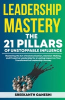 Leadership Mastery: The 21 Pillars of Unstoppable Influence B0CPX1WHHK Book Cover