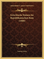 Griechische Statuen Im Republikanischen Rom (1880) 1169451357 Book Cover