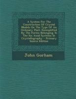 A System For The Construction Of Crystal Models On The Type Of An Ordinary Plait: Exemplified By The Forms Belonging To The Six Axial Systems In Crystallography - Primary Source Edition 1018621660 Book Cover