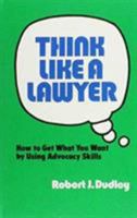 Think Like a Lawyer: How to Get What You Want by Using Advocacy Skills 0882295713 Book Cover