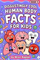 Disgustingly Cool Human Body Facts for Kids: 90 Gross-but-True Human Body Stories About Skin, Sweat, Stomachs, Senses, and More, with Myth-Busting ... 7–11 (Wren Kaplan's Curious Kids Facts Books) B0HK3KWB75 Book Cover
