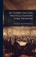 De L'esprit Des Lois, Nouvelle Edition, Tome Troisième (French Edition) 1023716704 Book Cover