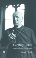 Geoffrey Fisher: Archbishop of Canterbury, 1945 - 1961 (Princeton Theological Monograph) 1597528242 Book Cover