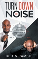 TURN DOWN THE NOISE: Eliminate Distractions, Find Your Purpose & Passion, And Start Chasing Your Dreams! 0578499789 Book Cover