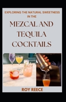 Exploring The Natural Sweetness In The Mezcal And Tequila Cocktails B0B92RGFGR Book Cover