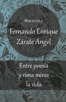 Entre poesía y rima miras la vida: Poesía amorosa y reflexiva de Fernando Enrique Zárate Ángel B0BSSLLDMH Book Cover