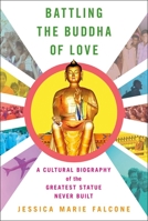 Battling the Buddha of Love: A Cultural Biography of the Greatest Statue Never Built 1501723480 Book Cover
