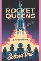 ROCKET QUEENS: How An All-Female Blue Origin Mission Blew Up The Patriarchy B0F59GB3MV Book Cover