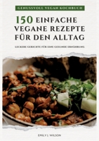 Genussvoll Vegan Kochbuch: 150 einfache vegane Rezepte für den Alltag - leckere Gerichte für eine gesunde Ernährung (Vegane Küche) (German Edition) 3384362764 Book Cover