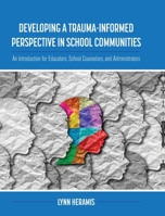 Developing a Trauma-Informed Perspective in School Communities: An Introduction for Educators, School Counselors, and Administrators 151657933X Book Cover