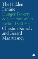 The Hidden Famine: Hunger, Poverty and Sectarianism in Belfast 1840-50 074531371X Book Cover