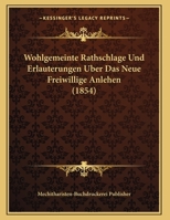 Wohlgemeinte Rathschlage Und Erlauterungen Uber Das Neue Freiwillige Anlehen (1854) 1160273936 Book Cover