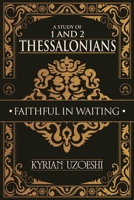 A Study of 1 and 2 Thessalonians: Faithful In Waiting B0DQ58NVT1 Book Cover