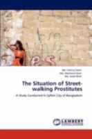 The Situation of Street-walking Prostitutes: A Study Conducted in Sylhet City of Bangladesh 3847312081 Book Cover