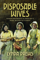 Disposable Wives : Murder and Menace in Green Bay's Rural Belgian Settlement 1969183101 Book Cover
