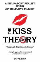 The Kiss Theory, Anticipatory Reality Using Appreciative Inquiry: Keep It Strategically Simple a Simple Approach to Personal and Professional Development. 151942583X Book Cover