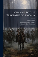 Iohannis Wyclif Tractatus De Simonia: Now First Edited from the Vienna Mss. 4536, 1622, 4504, 4515, 3927, 3937, and 1343; from the Prague Ms. X. E9. ... College (Dublin) Ms. C. 1. 24 1147505950 Book Cover