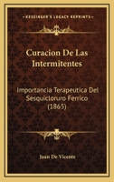 Curacion De Las Intermitentes: Importancia Terapeutica Del Sesquicloruro Ferrico (1865) 1160351201 Book Cover