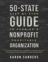 50-State Step by Step Guide to Forming A Nonprofit Charitable Organization: What Forms To Fill Out, How & Where To File, The Exact Cost For Filing, What Licenses And Permits You Need For Each State 172182944X Book Cover