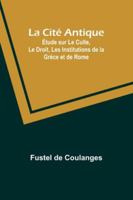 La Cité Antique; Étude sur Le Culte, Le Droit, Les Institutions de la Grèce et de Rome (French Edition) 9357946551 Book Cover
